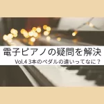 電子ピアノの疑問を解決｜Vol.4ペダルの種類と役割