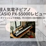 超人気電子ピアノCASIO PX-S5000レビュー。スタイリッシュで本格的。PX-S5000人気の秘密とは？